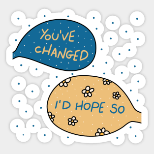 You've changed I'd hope so Sticker